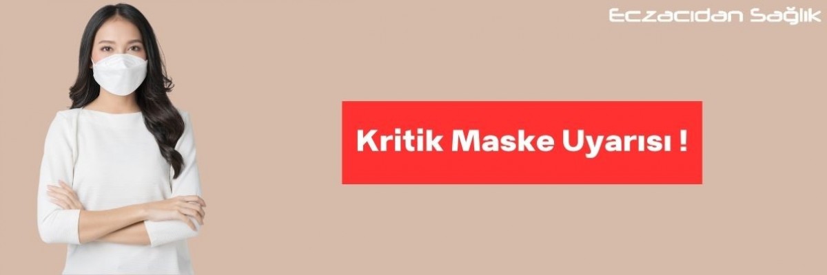 Kritik Maske Uyarısı