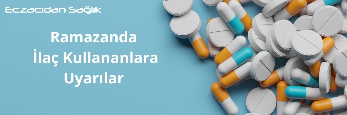 Ramazanda İlaç Kullananlara Uyarılar