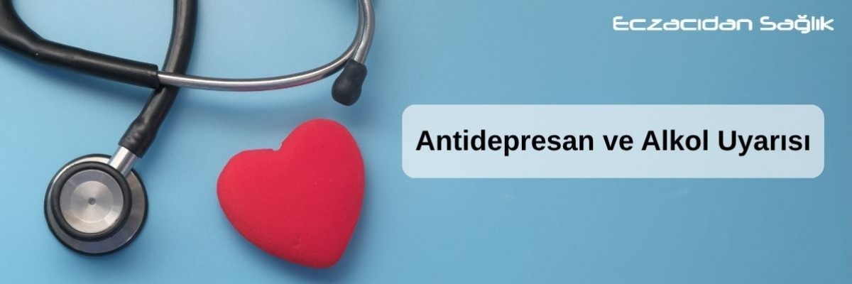 Antidepresan ve Alkol Uyarısı